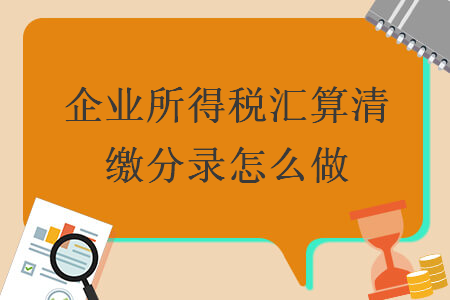 企业所得税汇算清缴分录怎么做