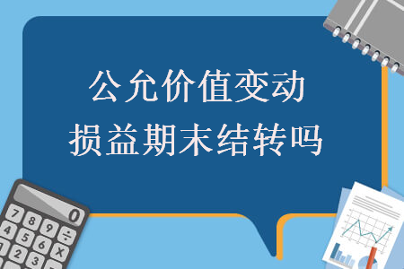 公允价值变动损益期末结转吗