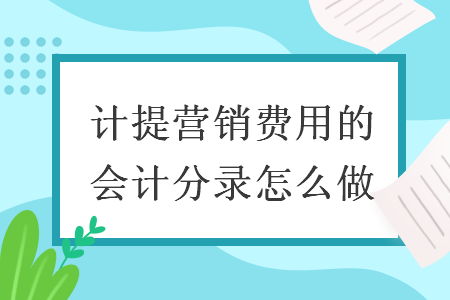 计提营销费用的会计分录怎么做