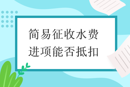 简易征收水费进项能否抵扣