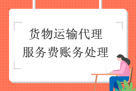  货物运输代理服务费账务处理