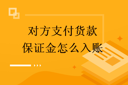  对方支付货款保证金怎么入账