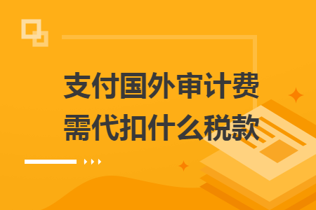 支付国外审计费需代扣什么税款