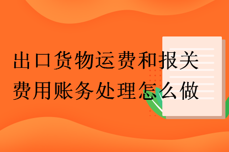 出口货物运费和报关费用账务处理怎么做