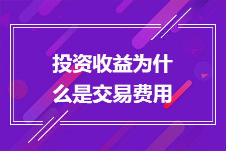 投资收益为什么是交易费用