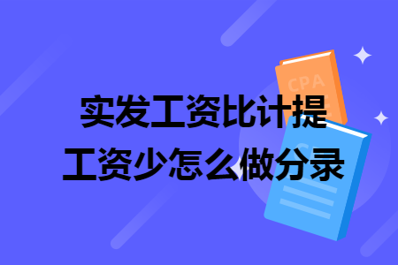 实发工资比计提工资少怎么做分录