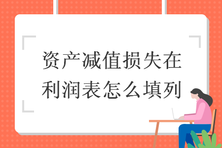 资产减值损失在利润表怎么填列