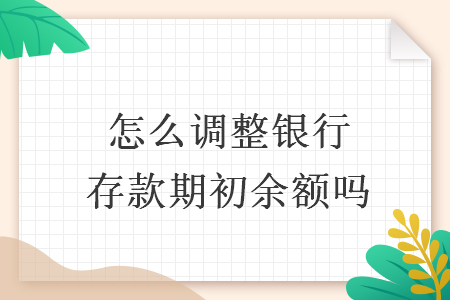 怎么调整银行存款期初余额吗