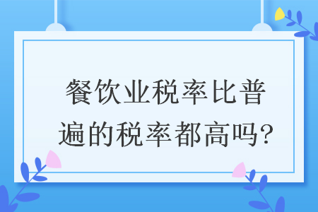 餐饮业税率比普遍的税率都高吗?