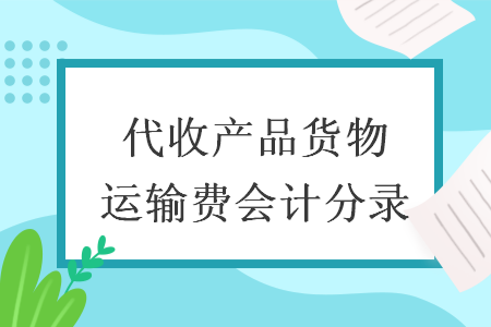 代收产品货物运输费会计分录