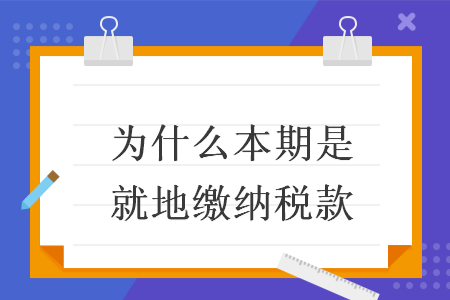 为什么本期是就地缴纳税款