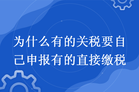 为什么有的关税要自己申报有的直接缴税