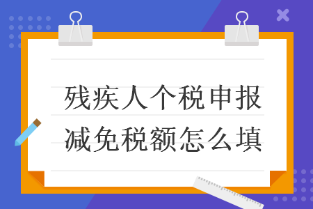 残疾人个税申报减免税额怎么填