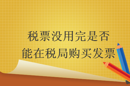 税票没用完是否能在税局购买发票