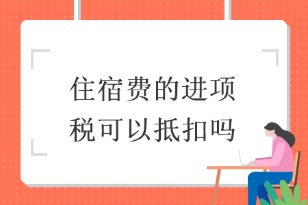 住宿费的进项税可以抵扣吗