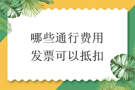 哪些通行费用发票可以抵扣