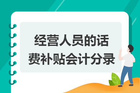 经营人员的话费补贴会计分录