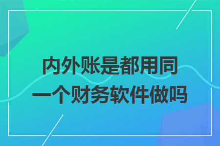 内外账是都用同一个财务软件做吗