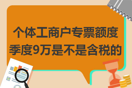 个体工商户专票额度季度9万是不是含税的