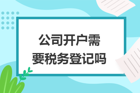 公司开户需要税务登记吗