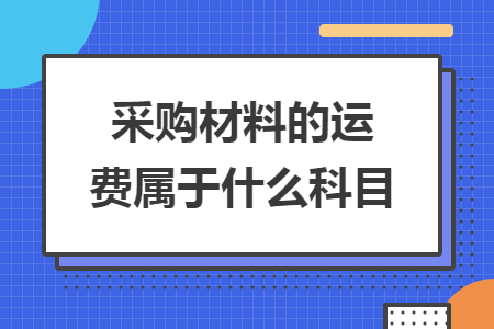 采购材料的运费属于什么科目