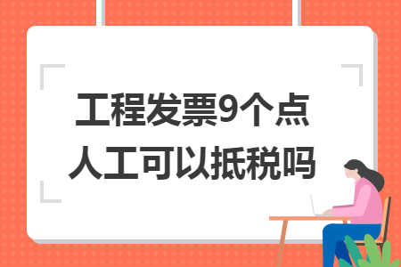 工程发票9个点人工可以抵税吗