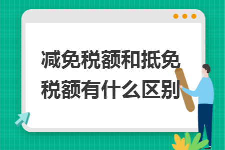 减免税额和抵免税额有什么区别