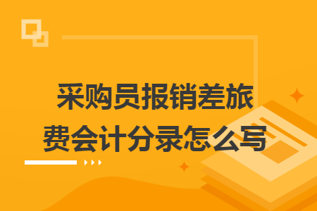 采购员报销差旅费会计分录怎么写