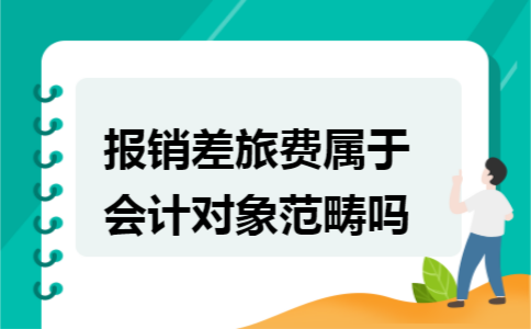 报销差旅费属于会计对象范畴吗