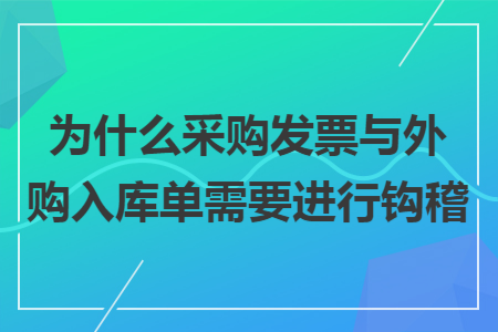 为什么采购发票与外购入库单需要进行钩稽