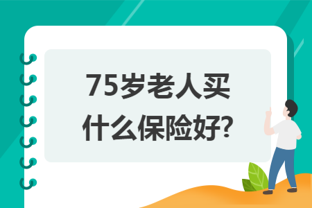 75岁老人买什么保险好?