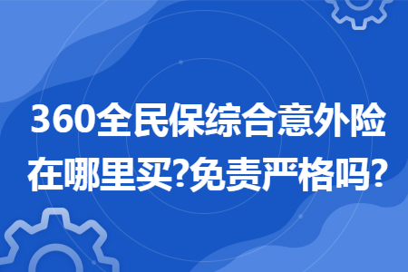 360全民保综合意外险在哪里买?免责严格吗?