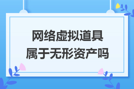 网络虚拟道具属于无形资产吗