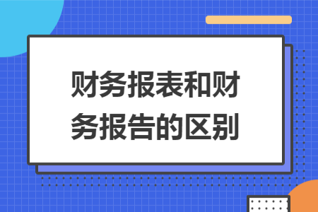 财务报表和财务报告的区别