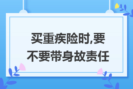 ​买重疾险时,要不要带身故责任