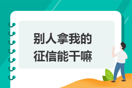 ​别人拿我的征信能干嘛