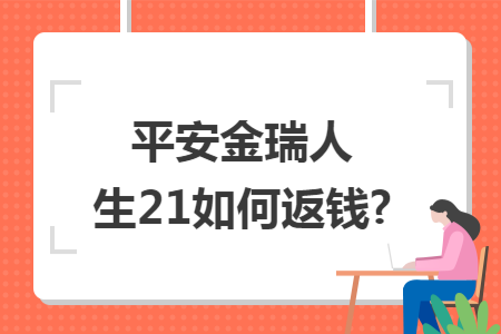 ​平安金瑞人生21如何返钱?