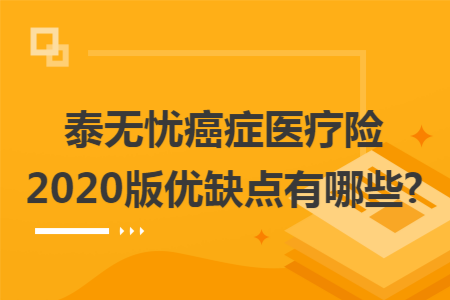 ​泰无忧癌症医疗险2020版优缺点有哪些?