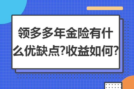 领多多年金险有什么优缺点?收益如何?