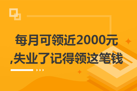 每月可领近2000元,失业了记得领这笔钱