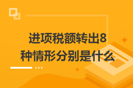 ​进项税额转出8种情形分别是什么