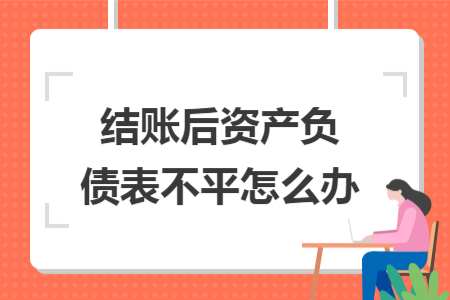 ​结账后资产负债表不平怎么办