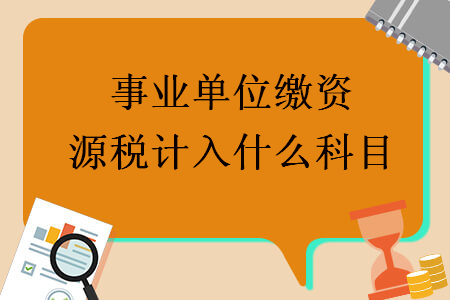 事业单位缴资源税计入什么科目