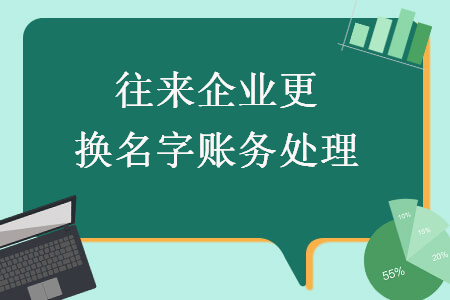 往来企业更换名字账务处理