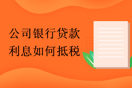 公司银行贷款利息如何抵税